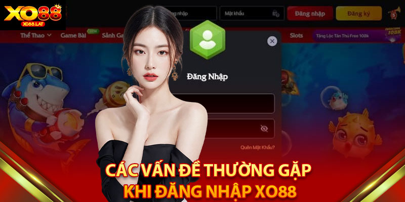 Các Vấn Đề Thường Gặp Khi Đăng Nhập XO88